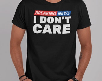 I Don't Care T-Shirt: Funny Sarcastic Graphic Tee