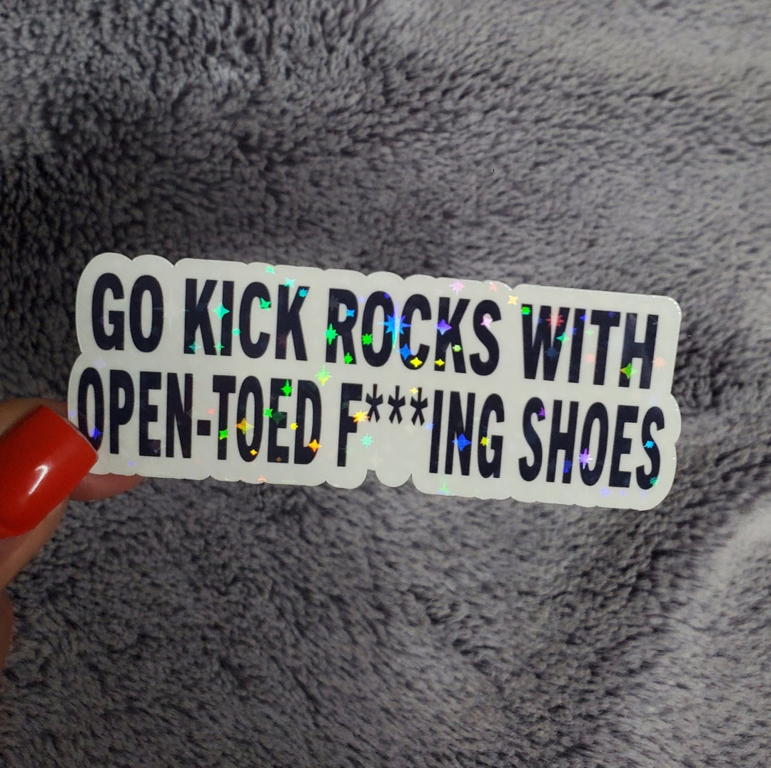 Go Kick Rocks With Open-toed Shoes Sticker Funny Sarcastic Sticker