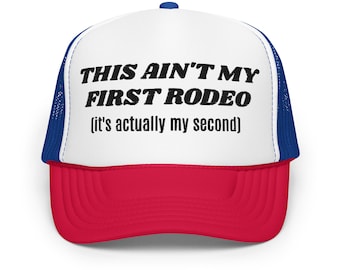 This Ain't my First Rodeo (it's actually my second) Trucker Hat