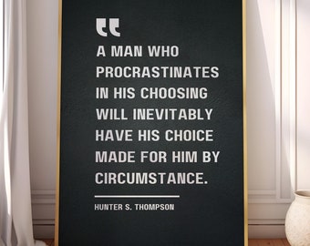 A man who procrastinates in his choosing will have his choice made for him by circumstance - Hunter S. Thompson, Motivational Quote Poster
