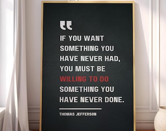 If you want something you’ve never had, you must be willing to do something you’ve never done - Thomas Jefferson, Motivational Quote Poster