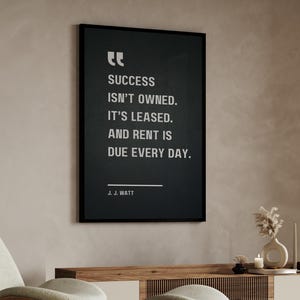 Success isn’t owned. It’s leased. And rent is due every day - J. J. Watt, Motivational Quote Poster image 5