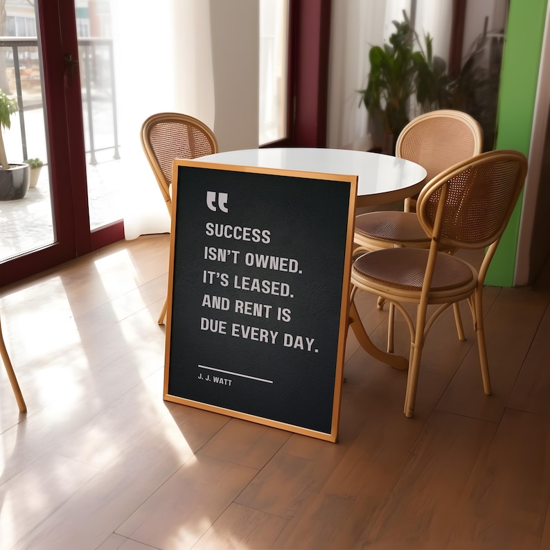 Success isn’t owned. It’s leased. And rent is due every day - J. J. Watt, Motivational Quote Poster image 2