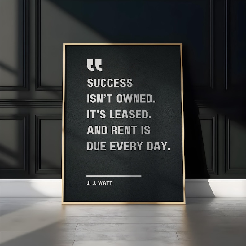 Success isn’t owned. It’s leased. And rent is due every day - J. J. Watt, Motivational Quote Poster image 3