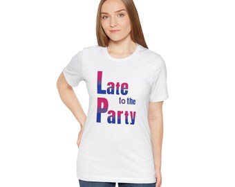 Funny Gay T-Shirt 'Bi Pride: Late to the Party' - Pride Party - LGBTQIA+ Short Sleeve Tshirt Unisex - Late Arrival Bisexual - Sarcastic Yogi