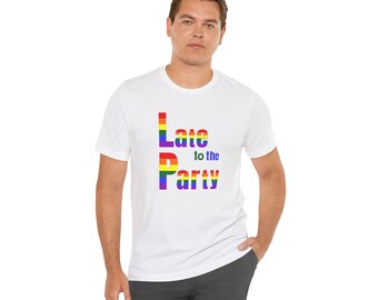 Funny Gay T-Shirt 'Gay Pride: Late to the Party' - Pride Party - LGBTQIA+ Short Sleeve Tshirt Unisex - Late Arrival Queer - Sarcastic Yogi