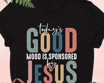 Today’s Good Mood Is Sponsored by Jesus, Jesus Lover Shirt, Positive Religious, Bible Verse Shirt, Funny Faith Shirt, Teenage Christian Gift