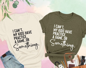 I Can't My Kids Have Practice A Game Or Something Shirt, Funny Parent Shirt, Sports Mom Shirt,Parent Gifts,Sports Season Tee,Shirt For Women