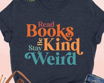 Read Books Be Kind Stay Weird TShirt, Book Lover Graphic Tee, Cute Reading Club Shirt,  Teacher Shirt Women, Gift For Librarian, Bookish Tee