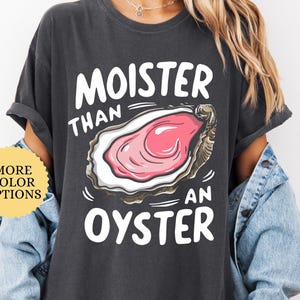 Comfort Colors Moister Than An Oyster Shirt, Trendy Casual Wear, Retro Funny Graphic Tee, Unique Humor T-Shirt, Cool Gift Idea,Sarcastic Tee