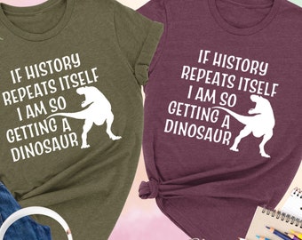 If History Repeats Itself I'm So Getting A Dinosaur Shirt, History Shirts, Dinosaur Shirt, History Teacher Gift, Funny Dinosaur Shirt