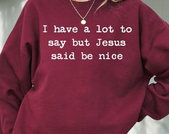 Comfort Colors® I Have A Lot To Say But Jesus Said Be Nice T-Shirt, Sarcastic Christian Tee, Faith Humor Gift, Funny Religious Quote TShirt