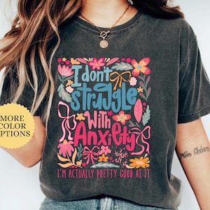 Comfort Colors Anxiety Shirt, Funny Mental Health Tee for Women, I Don’t Struggle with Anxiety, Floral Self Care Shirt, Humor Anxiety Shirt