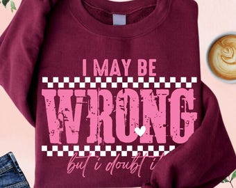 I May Be Wrong But I Doubt It Sweatshirt, Funny Hoodie For Women, Sarcastic Bold Quote Hoodie, Sassy Gift Idea, Witty Graphic Pullover