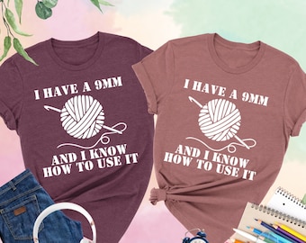 I Have A 9mm And I Know How To Use It Shirt, Funny Crochet Shirt, Crocheting Gift, Crochet Lover Shirt, Crafter Mom Shirt,Women Gift,Crochet