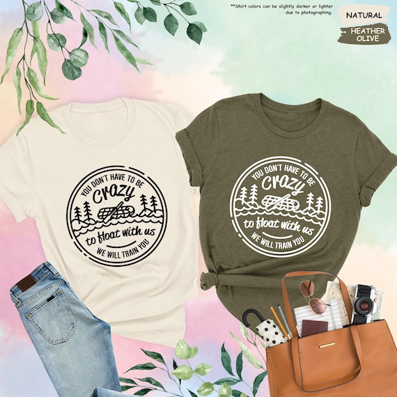 Funny River Float Shirt, You Don’t Have to Be Crazy Tee, Rafting Group Camping T-Shirt, Canoe Float Trip Shirt, Outdoor Humor Tee, Adventure