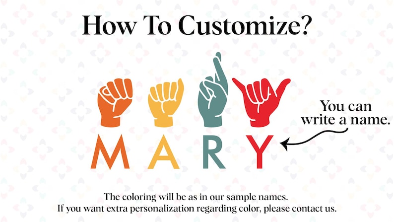 Puede incluir: C&oacute;mo personalizar? Puedes escribir un nombre. Las letras MARY se deletrean usando los gestos del lenguaje de se&ntilde;as americano. Cada letra es de un color diferente: naranja, amarillo, azul verdoso y rojo.