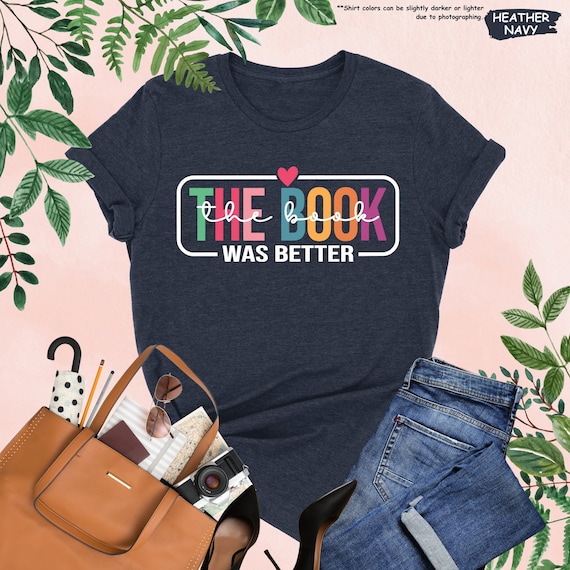 The Book Was Better Shirt, Bookworm Shirt, Reading Shirt, Book Lover Gift, Bookish Shirt, Teacher Gifts, Librarian Shirt, Book Club Gift