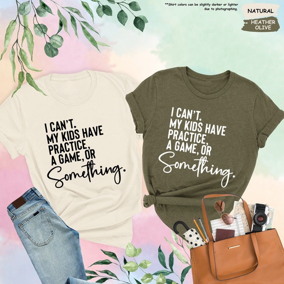 I Can't My Kids Have Practice A Game Or Something Shirt, Funny Parent Shirt, Sports Mom Shirt,Parent Gifts,Sports Season Tee,Shirt For Women