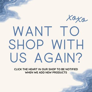 text that reads " Want to shop with us again? Click the heart in our shop to be notified when we add new products".