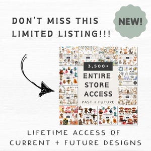 May include: A digital illustration of a sale for a digital shop. The sale includes over 3,500 digital designs. The text reads "Don't miss this limited listing!" and "Entire store access past + future". The text also reads "Lifetime access of current + future designs".