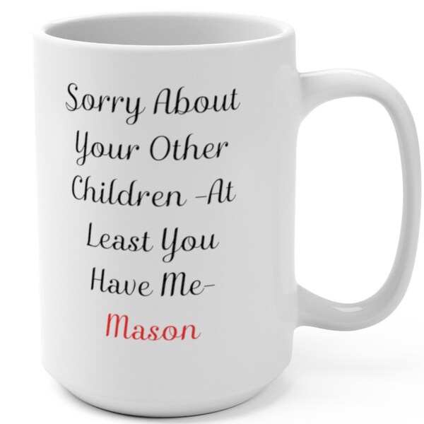 Personalized Am sorry About  15oz Mug coffee beverage with Mother's Day gift father's day gift Ceramic Mug Funny Mug microwave Mug