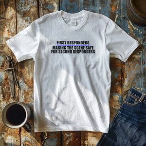 First Responders Making the Scene Safe for Second Responders, Thin Blue Line Tshirt,Police Officer Gift,Funny Cop Shirt,Birthday Gift Police