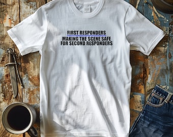 First Responders Making the Scene Safe for Second Responders, Thin Blue Line Tshirt,Police Officer Gift,Funny Cop Shirt,Birthday Gift Police