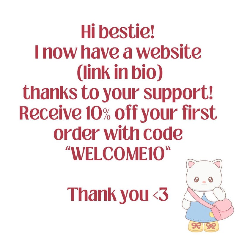 Puede incluir: Un gr&aacute;fico blanco con texto granate que dice: Hi bestie! I now have a website (link in bio) thanks to your support! Receive 10% off your first order with code WELCOME10. Thank you <3. Un peque&ntilde;o gato de dibujos animados con vestido azul y bolso rosa.