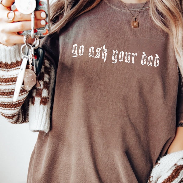 Go Ask Your Dad Shirt, Oversized, Mom Shirt, Funny, Oversized Mom Tee, grunge, Casual Comfort Colors, Mothers Day Gift, Neutral Aesthtic