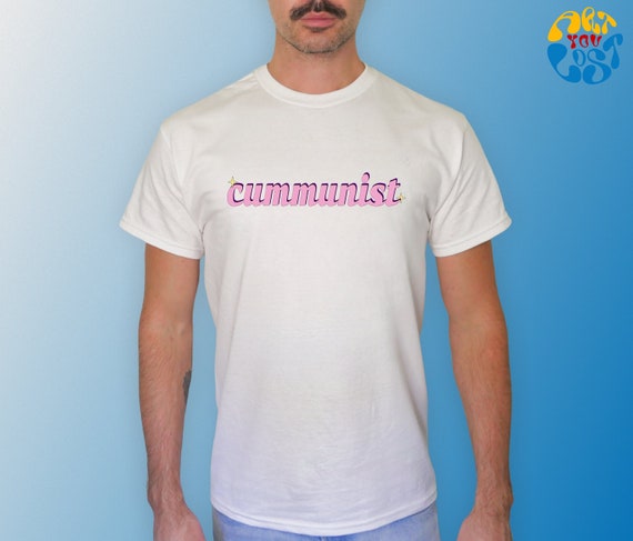 Funny Ironic Shirt, Gay Funny Shirt, Communist Shirt, LGBT Shirt, Gay Gift, Cumdump Shirt, Cool and Funny Gift, Queer Shirt, Pride Shirt