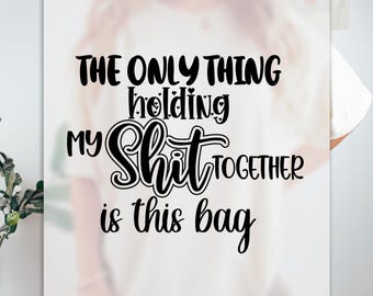 Funny Bag Saying DTF Transfer, High Quality And Bold Lettering, Ideal For Daily Use,  The Only Thing Holding My Sh*t Together Designed DTF