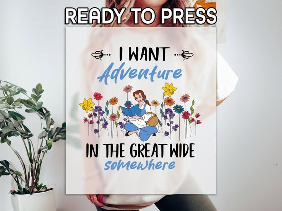 I Want Adventure Ready to Press DTF, Princesses Belle Print, Heat Press DTF Transfer, Disney Trip Print, Beauty And Beast DTF, Flower Lover