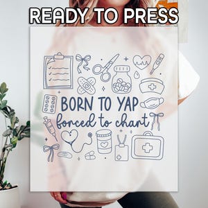 Born to Yap Forced to Chart DTF Transfer | Funny Nurse Ready to Press | Nurses Week RN CNA Healthcare Worker Appreciation Gift Tee Shirt Top