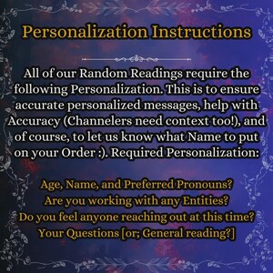 May include: A digital graphic with a dark blue and purple background featuring gold text that reads: Personalization Instructions. All of our Random Readings require the following Personalization. Required Personalization: Age, Name, and Preferred Pronouns? Are you working with any Entities? Do you feel anyone reaching out at this time? Your Questions [or; General reading?]