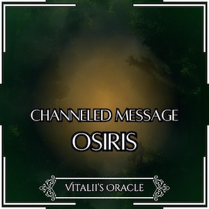 Channeled Message from Osiris | Up to 25 Questions [1 per Paragraph] | Oracle Reading [Digital Delivery]