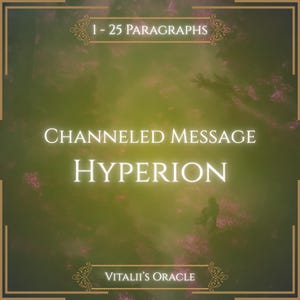 May include: A square graphic featuring the text 1 - 25 PARAGRAPHS, CHANNELED MESSAGE, HYPERION, and VITALII'S ORACLE. The background is a hazy, dark green and olive gradient with faint, blurry pink floral shapes and a dark, silhouetted figure.