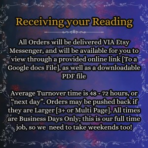 May include: A digital informational graphic with a dark blue and purple gradient background featuring a decorative floral border. The text reads: Receiving your Reading. All Orders will be delivered VIA Etsy Messenger, and will be available for you to view through a provided online link [To a Google docs File], as well as a downloadable PDF file. Average Turnover time is 48 - 72 hours, or &ldquo;next day&rdquo;. Orders may be pushed back if they are Larger [3+ or Multi Page]. All times are Business Days Only; this is our full time job, so we need to take weekends too!