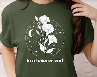 To Whatever End Shirt,Throne Of Glass Flower Aelin Quote Shirt,Throne Of Glass Shirt,Best Friend Gift,Gift for Him,Gift for Her