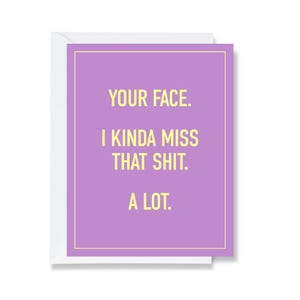 missing you or anytime card | your face. i kinda miss that shit. a lot.