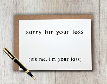 funny leaving job or breakup card | sorry for your loss. it's me, i'm your loss | 5x7 blank greeting card | sarcastic, snarky