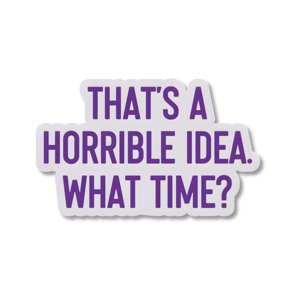 That's a Horrible Idea Sticker