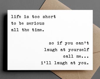 funny friendship or all occasion card | life is too short to be serious all the time | blank greeting card | INK144