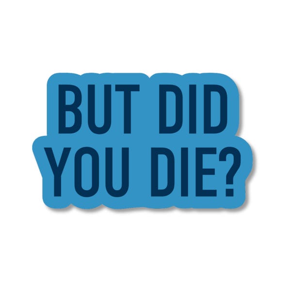 But Did You Die Sticker