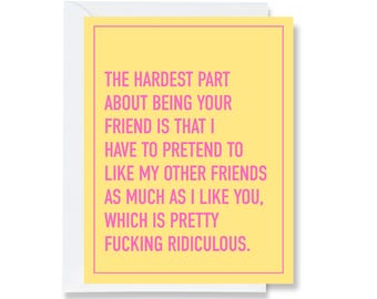 Hardest Part of Being Your Friend Greeting Card