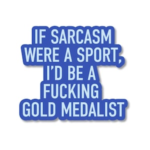 May include: A die-cut sticker with a dark blue background and light blue text that reads: IF SARCASM WERE A SPORT, I'D BE A FUCKING GOLD MEDALIST. The lettering is bold, sans-serif, and arranged in four lines with a clean, uniform border around the text.