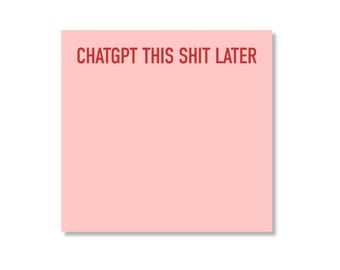 ChatGPT This Shit Later Sticky Note Pad