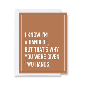 I Know I'm a Handful Greeting Card