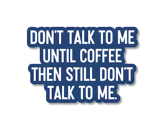 Don't Talk to Me Until Coffee Sticker