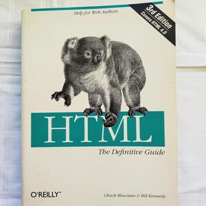 HTML The Definitive Guide by Chuck Musciano & Bill Kennedy ~ Netscape Navigator 4.5 ~ Internet Explorer 5.0 ~ HTML 4.0 ~ Javascript  Style